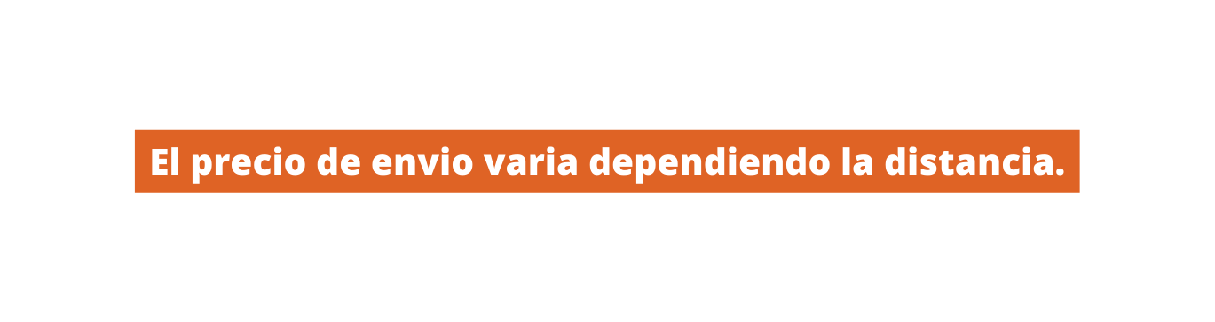 El precio de envio varia dependiendo la distancia